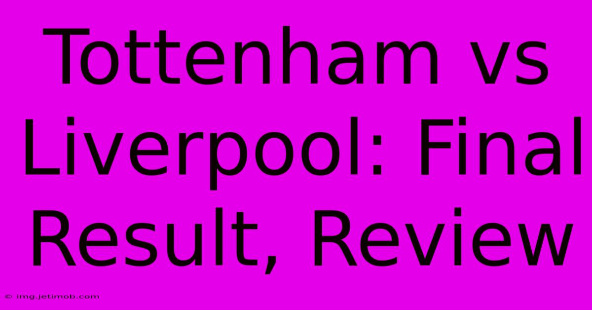 Tottenham Vs Liverpool: Final Result, Review