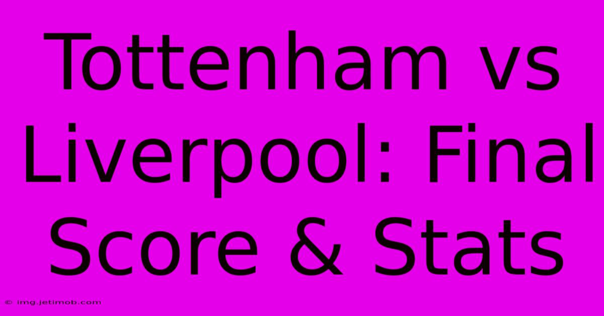 Tottenham Vs Liverpool: Final Score & Stats