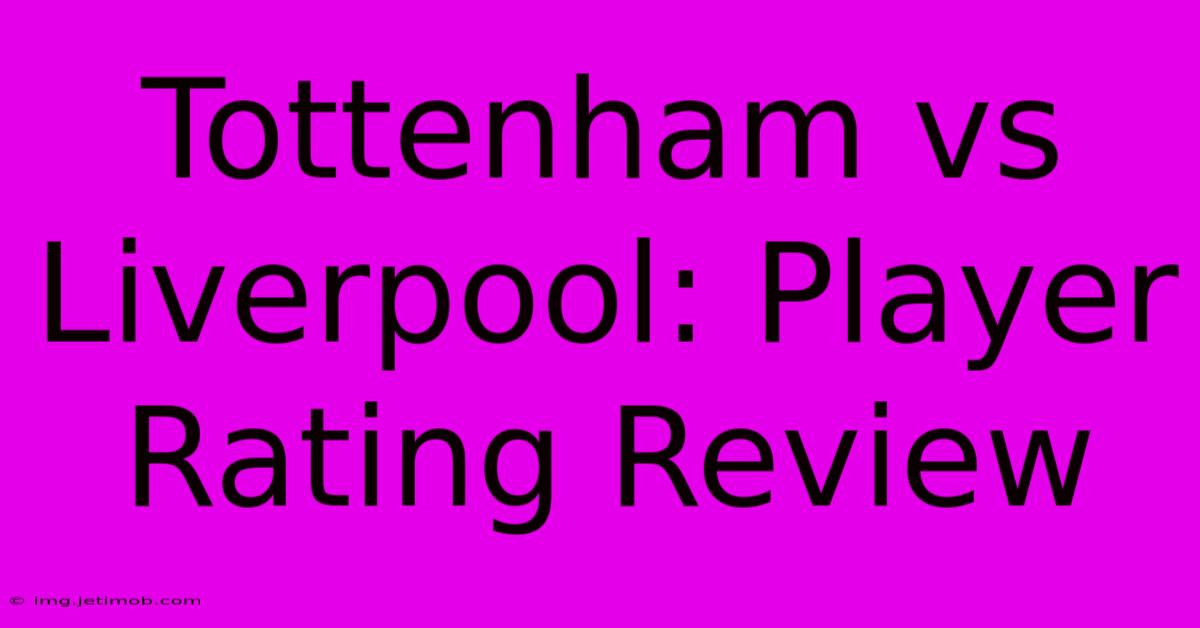 Tottenham Vs Liverpool: Player Rating Review