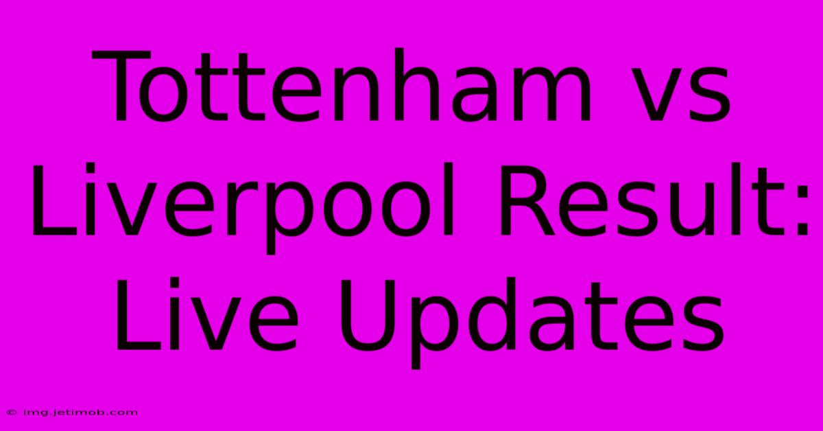 Tottenham Vs Liverpool Result: Live Updates