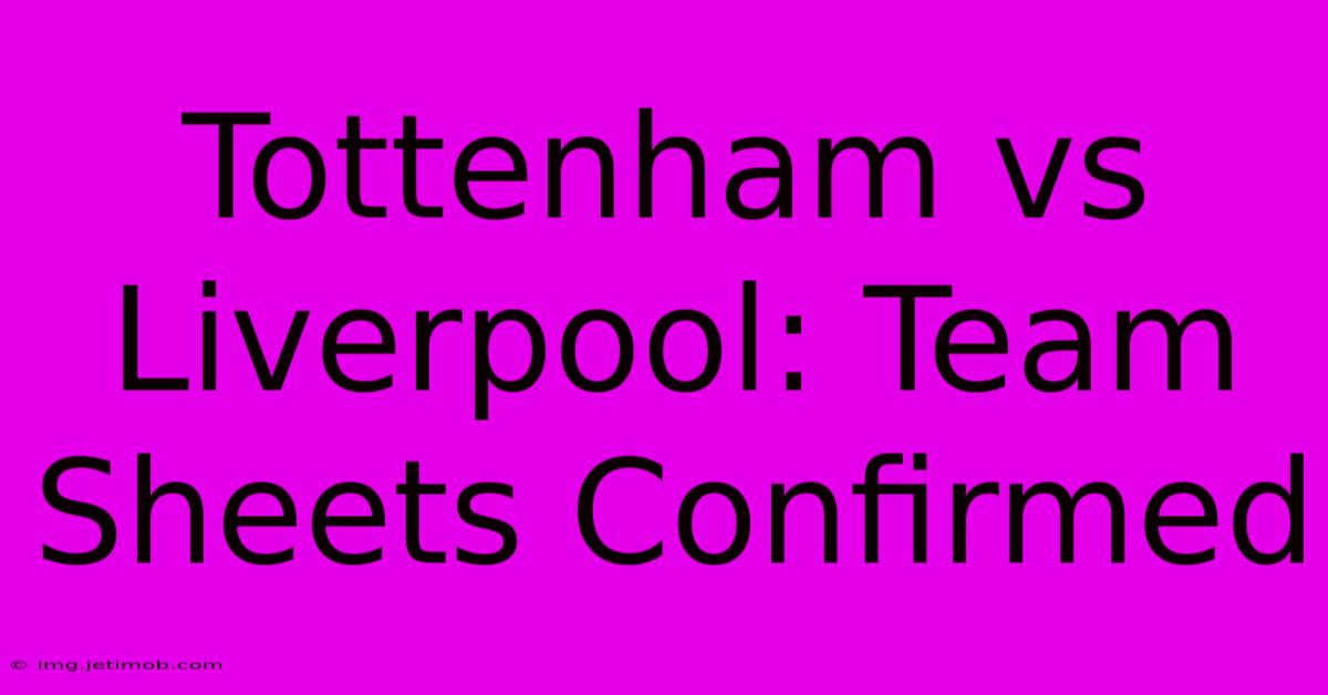 Tottenham Vs Liverpool: Team Sheets Confirmed