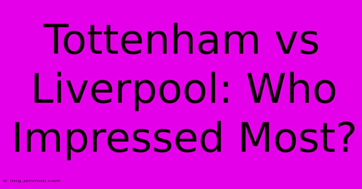 Tottenham Vs Liverpool: Who Impressed Most?