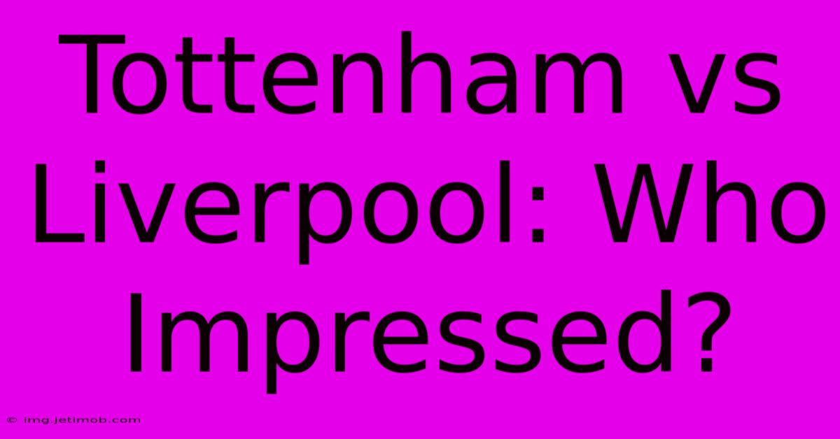 Tottenham Vs Liverpool: Who Impressed?