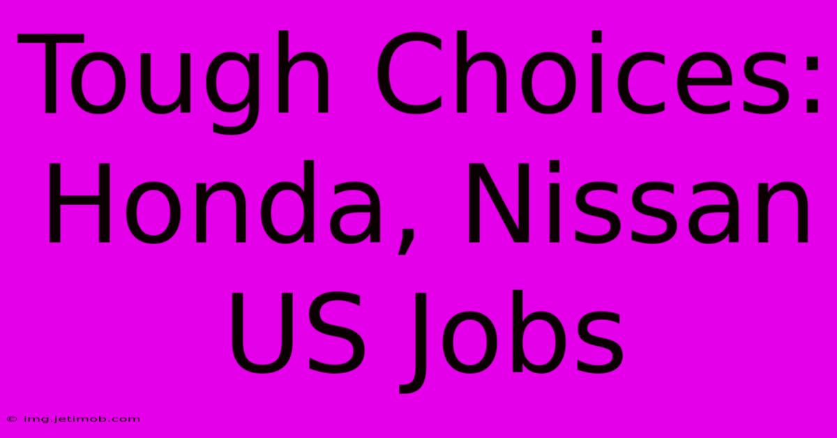 Tough Choices: Honda, Nissan US Jobs