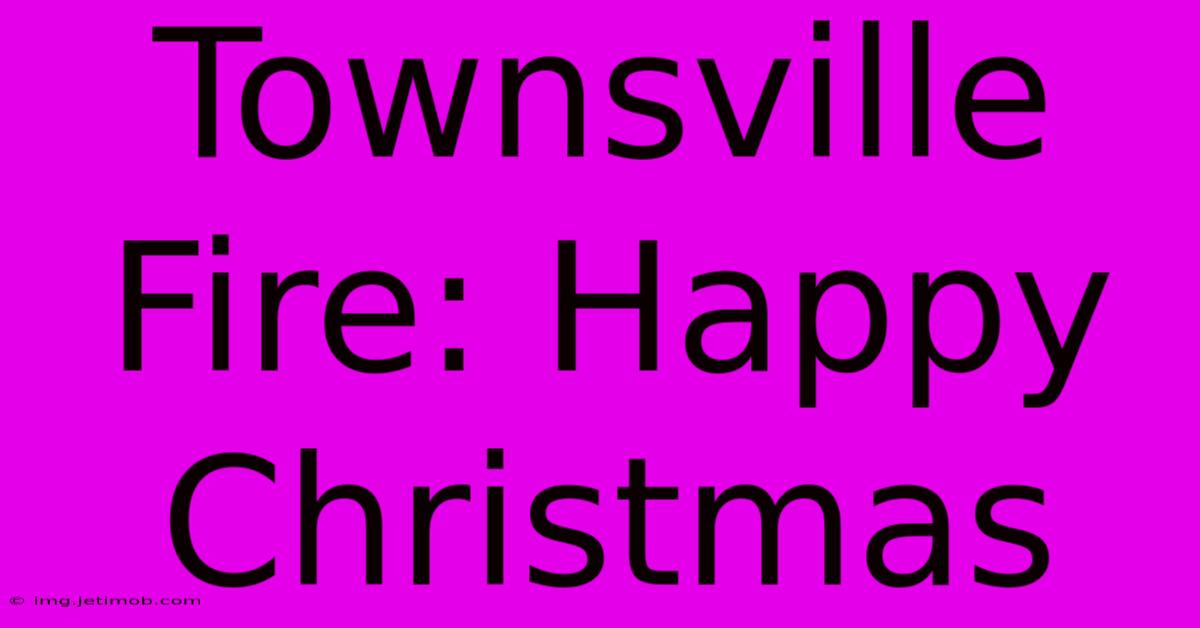 Townsville Fire: Happy Christmas