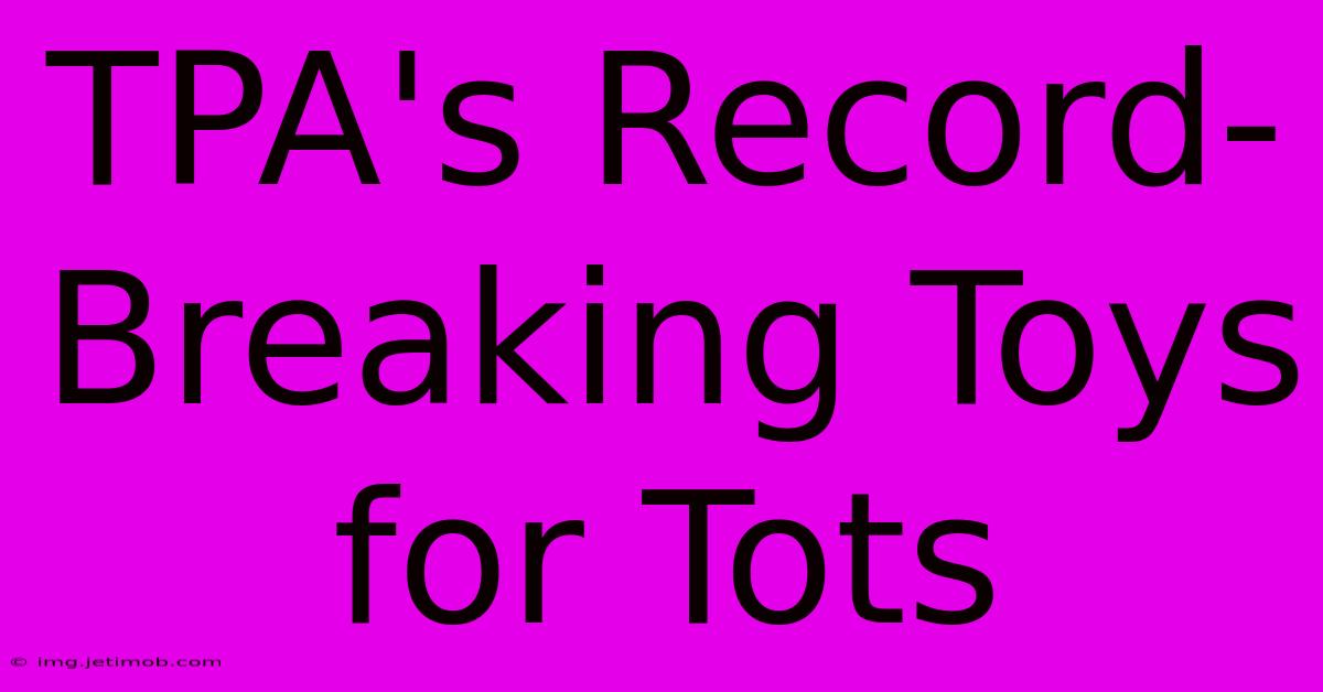 TPA's Record-Breaking Toys For Tots