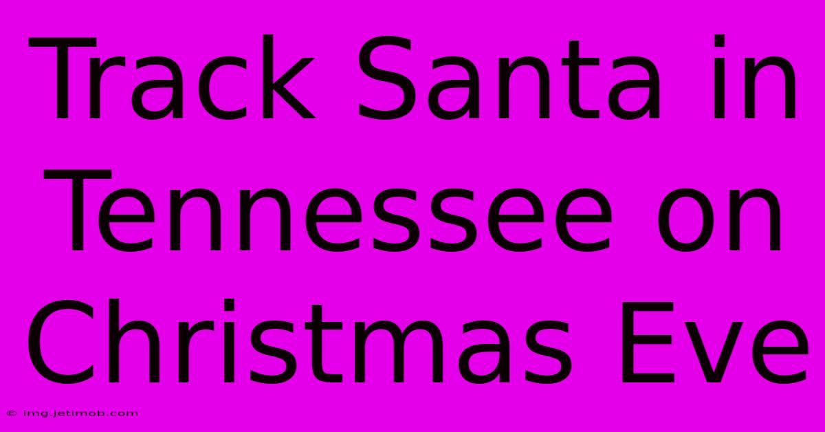 Track Santa In Tennessee On Christmas Eve