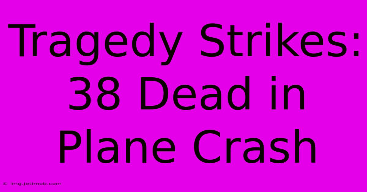 Tragedy Strikes: 38 Dead In Plane Crash