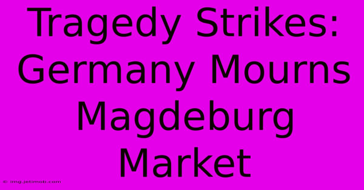 Tragedy Strikes: Germany Mourns Magdeburg Market