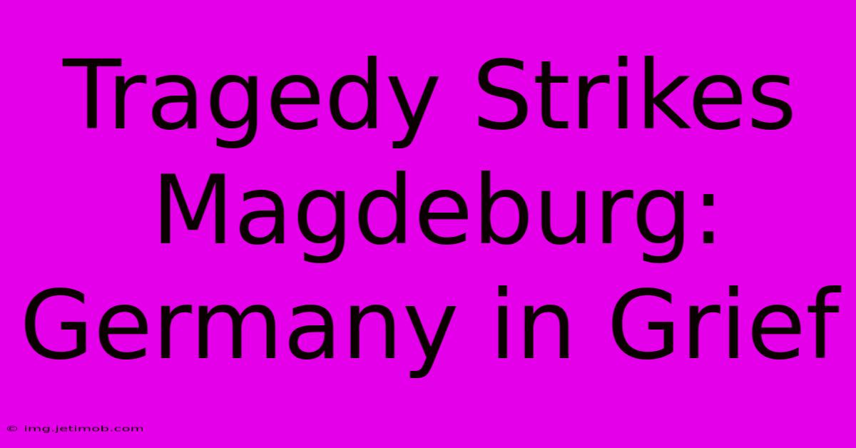 Tragedy Strikes Magdeburg: Germany In Grief