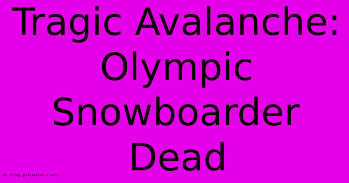 Tragic Avalanche: Olympic Snowboarder Dead