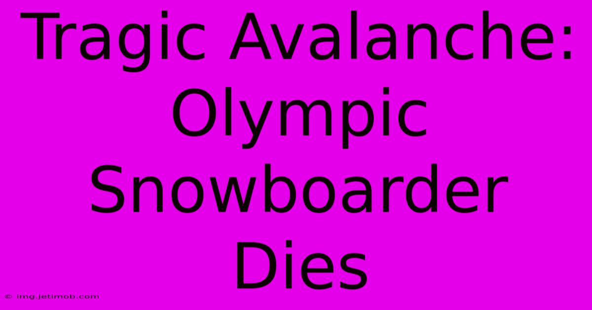 Tragic Avalanche: Olympic Snowboarder Dies