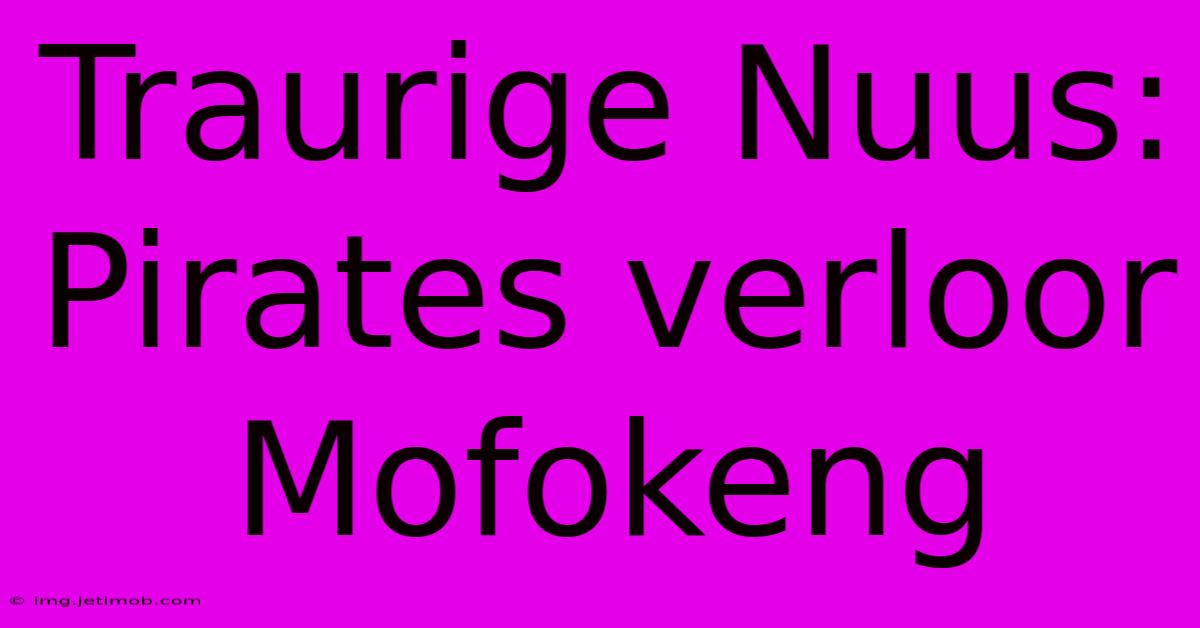 Traurige Nuus: Pirates Verloor Mofokeng