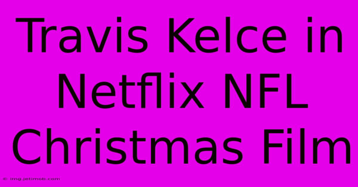 Travis Kelce In Netflix NFL Christmas Film