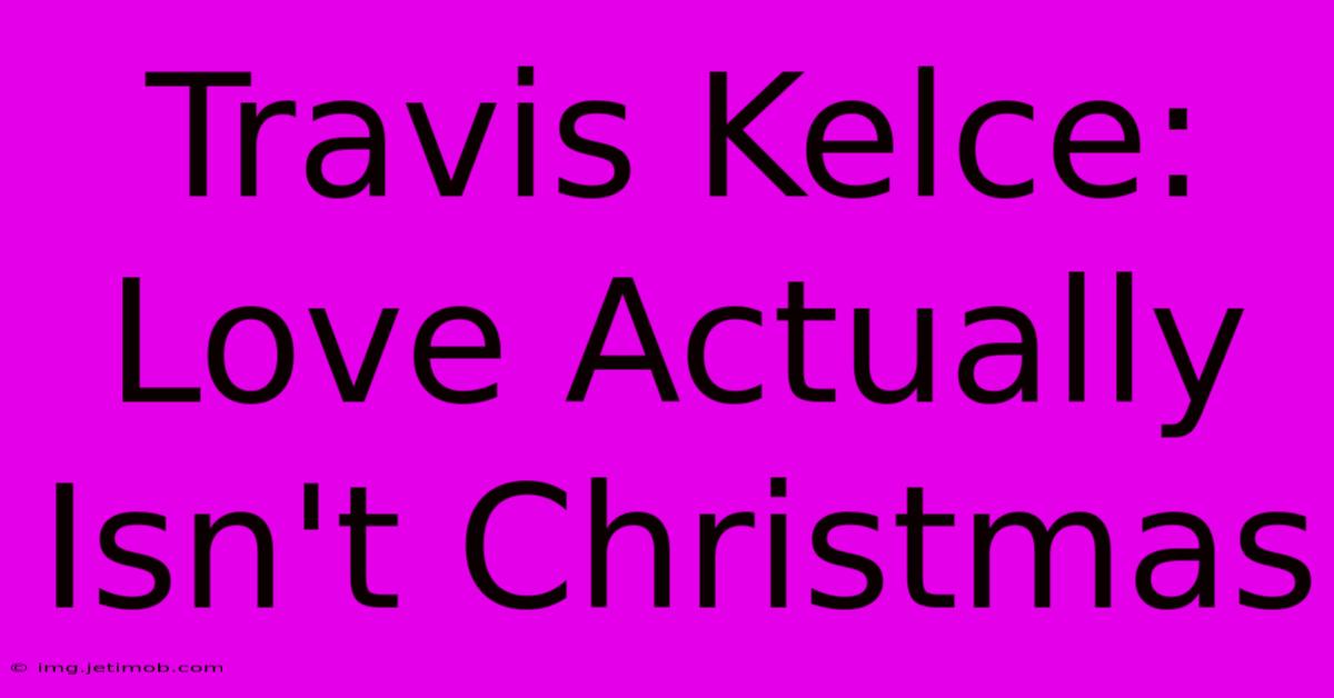 Travis Kelce: Love Actually Isn't Christmas