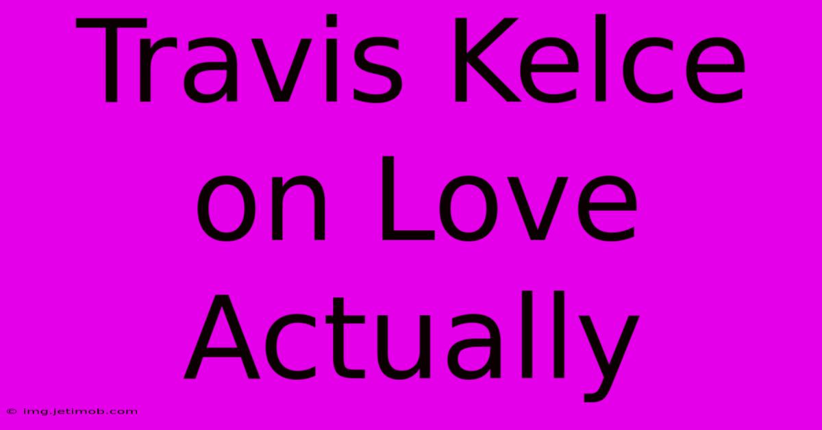 Travis Kelce On Love Actually