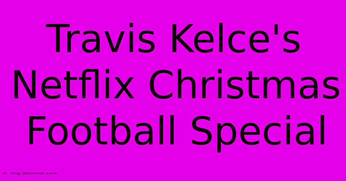 Travis Kelce's Netflix Christmas Football Special