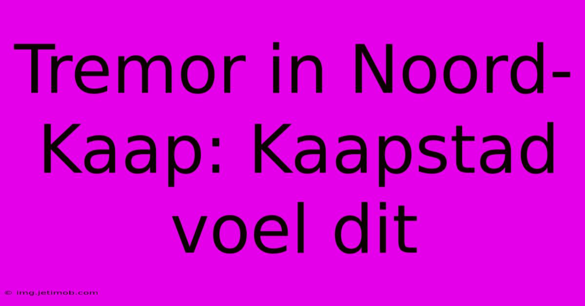 Tremor In Noord-Kaap: Kaapstad Voel Dit