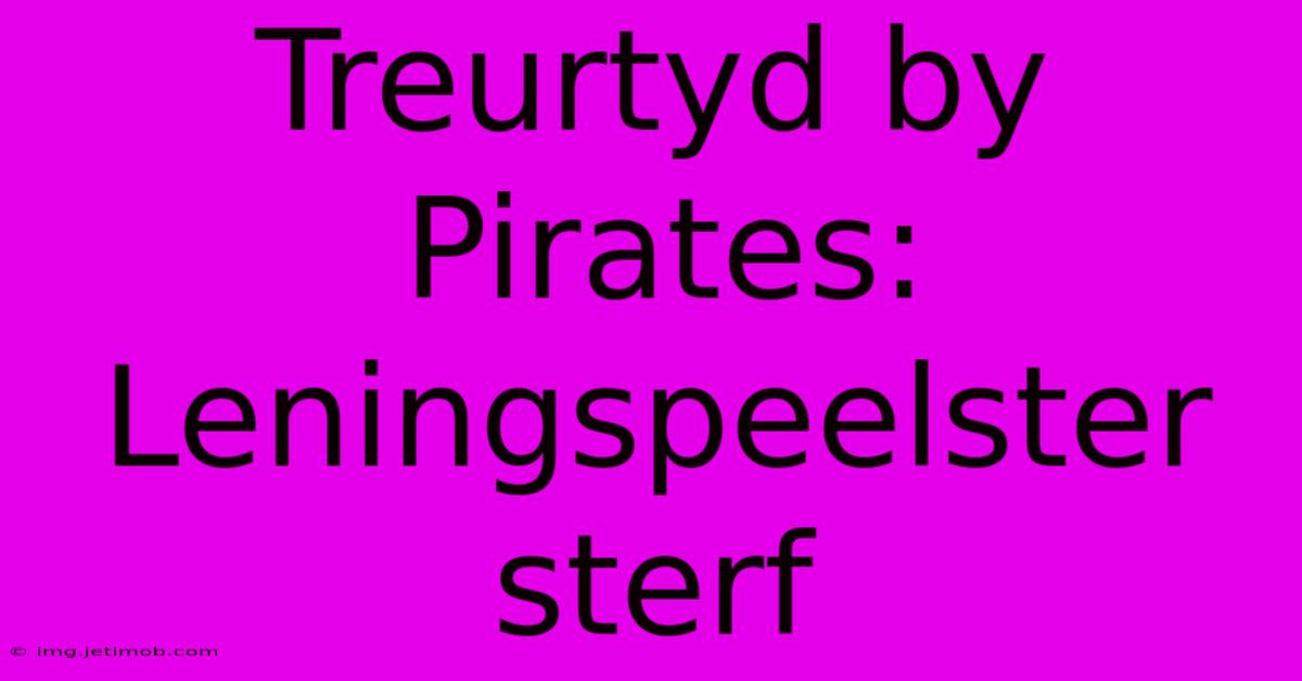 Treurtyd By Pirates: Leningspeelster Sterf