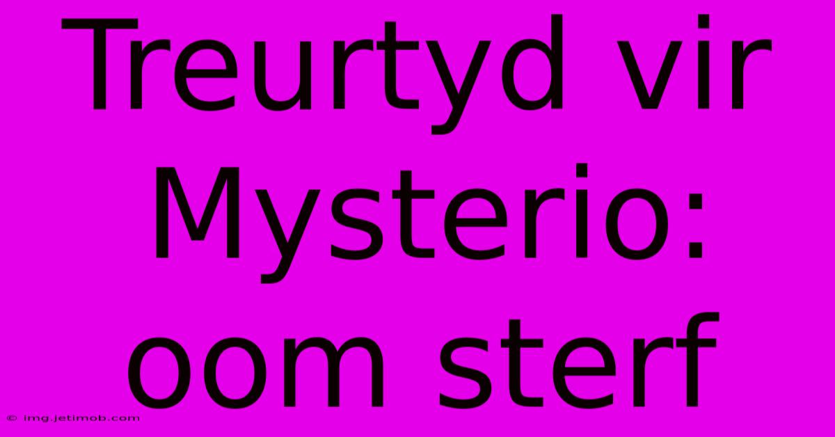 Treurtyd Vir Mysterio: Oom Sterf