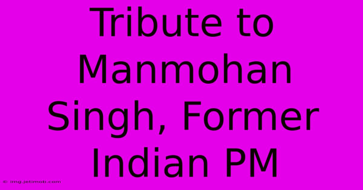 Tribute To Manmohan Singh, Former Indian PM