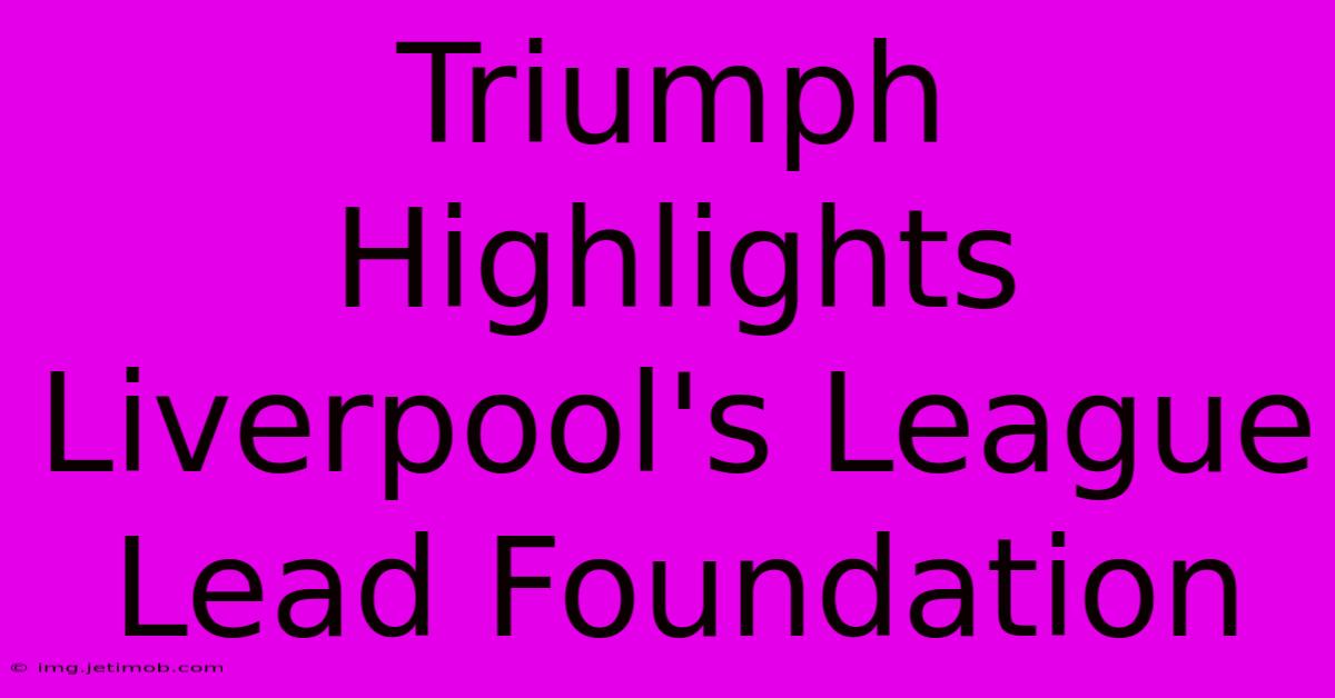 Triumph Highlights Liverpool's League Lead Foundation