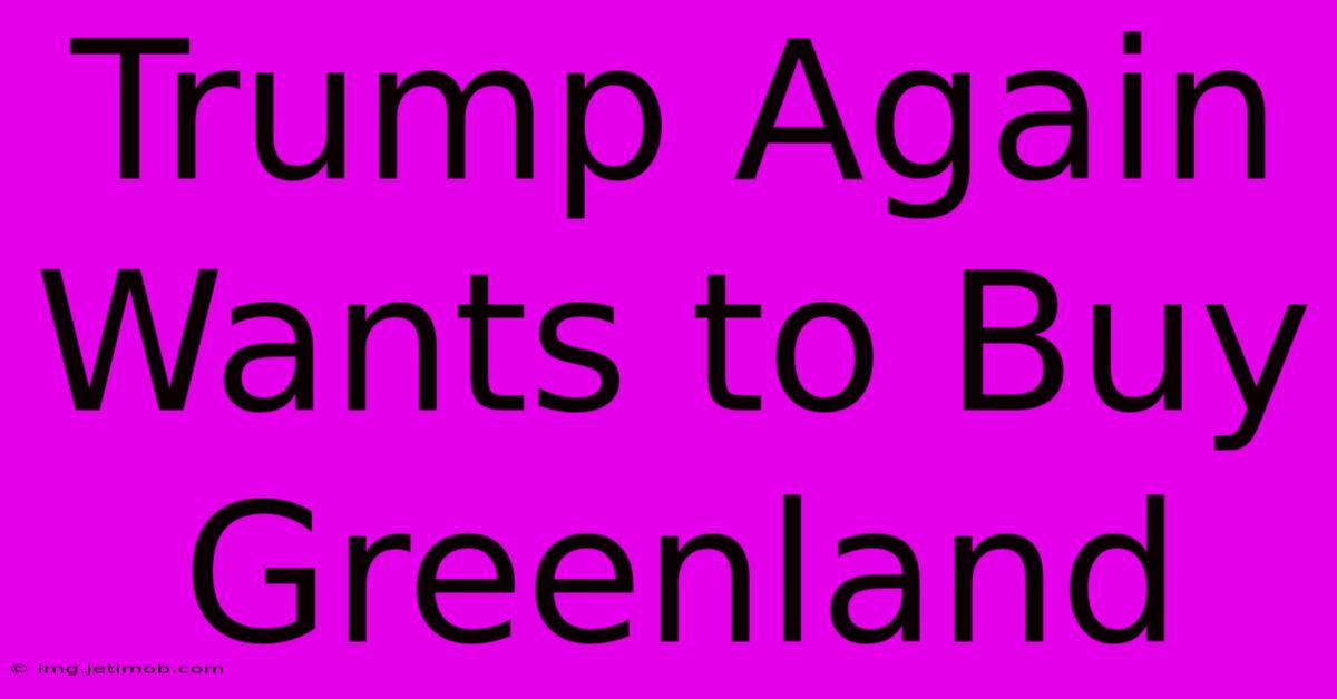 Trump Again Wants To Buy Greenland