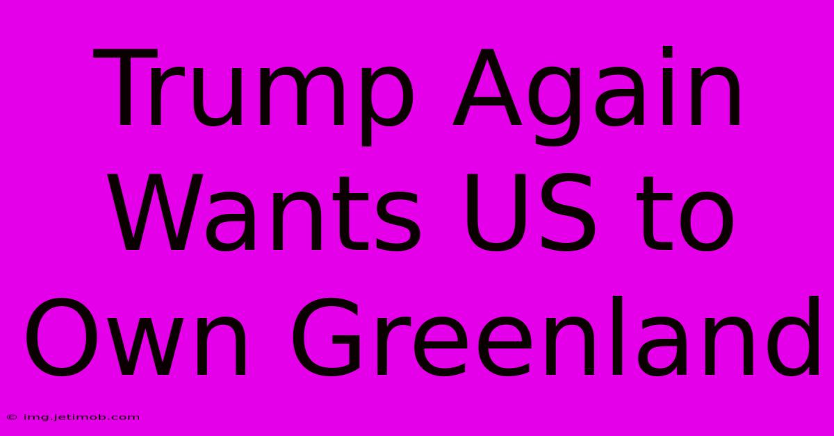 Trump Again Wants US To Own Greenland