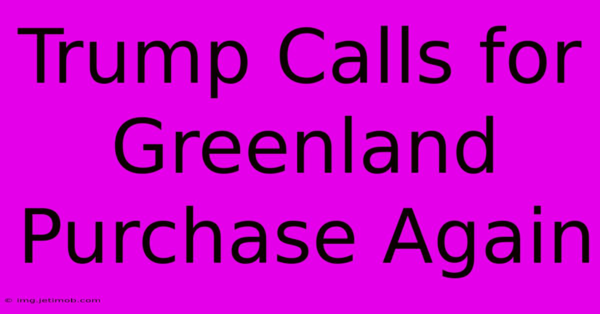 Trump Calls For Greenland Purchase Again