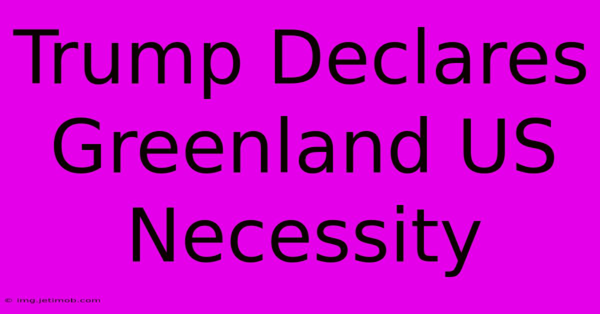 Trump Declares Greenland US Necessity