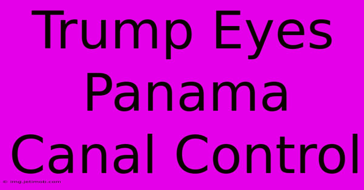 Trump Eyes Panama Canal Control