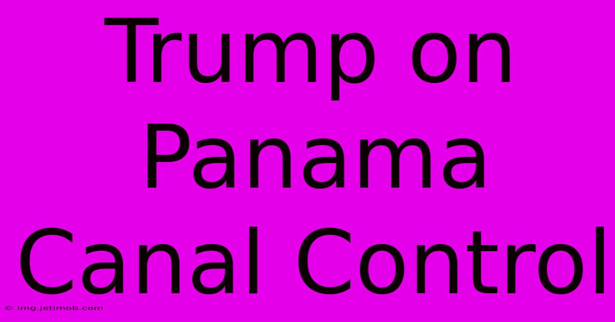 Trump On Panama Canal Control