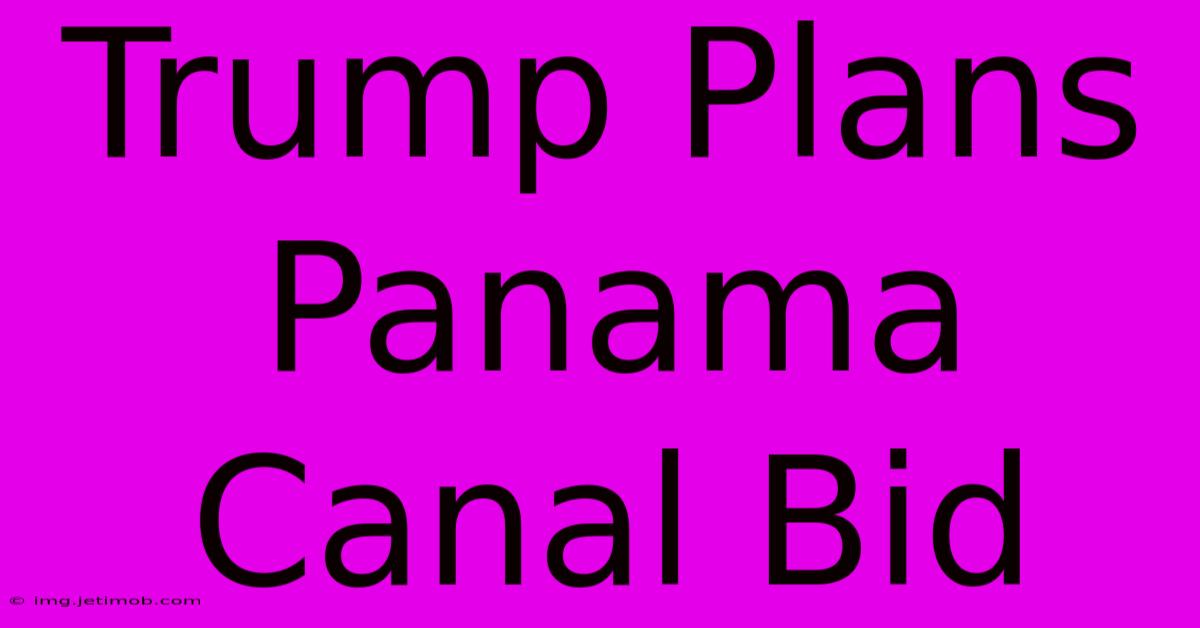 Trump Plans Panama Canal Bid