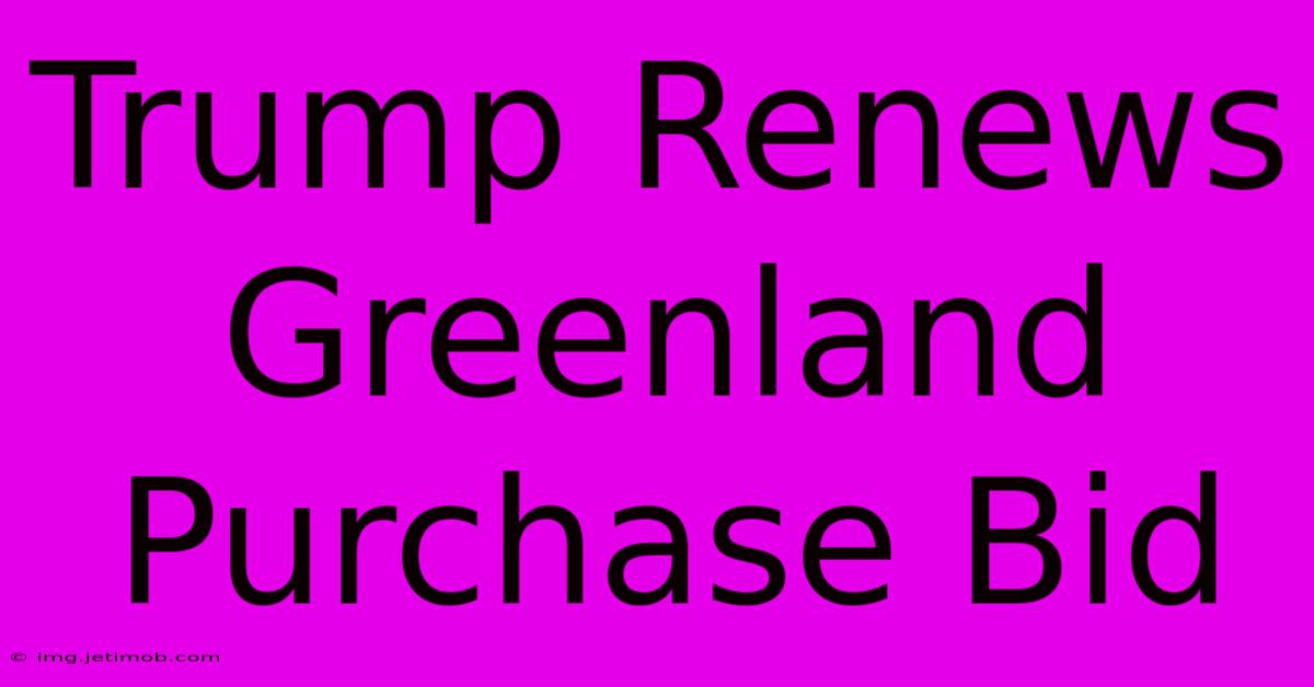 Trump Renews Greenland Purchase Bid