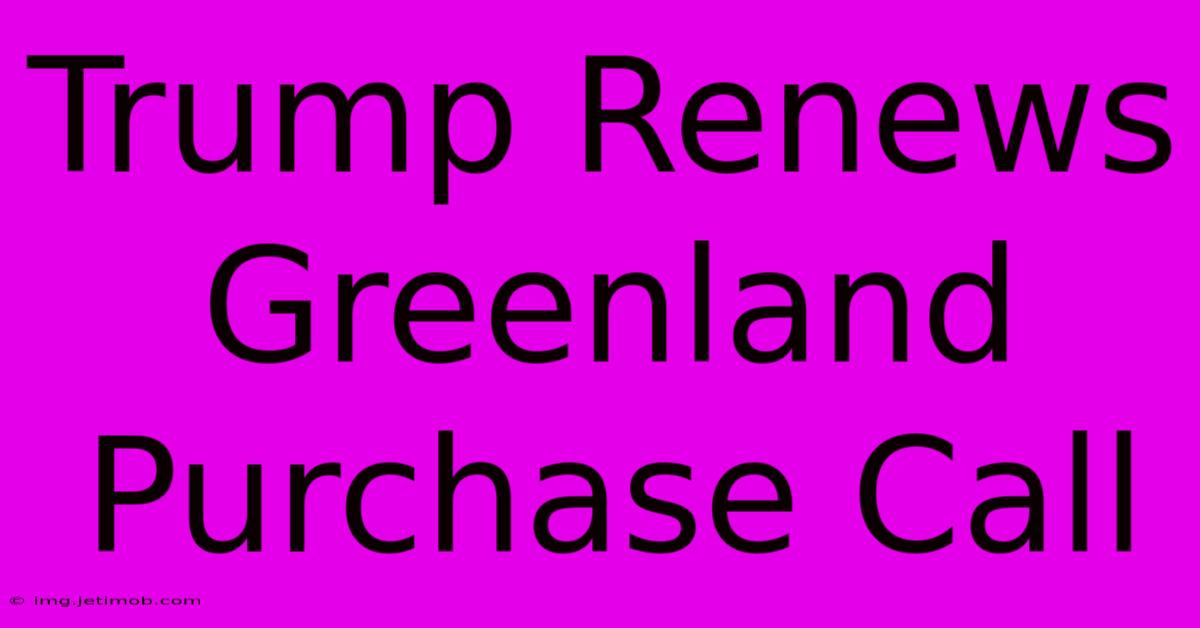 Trump Renews Greenland Purchase Call