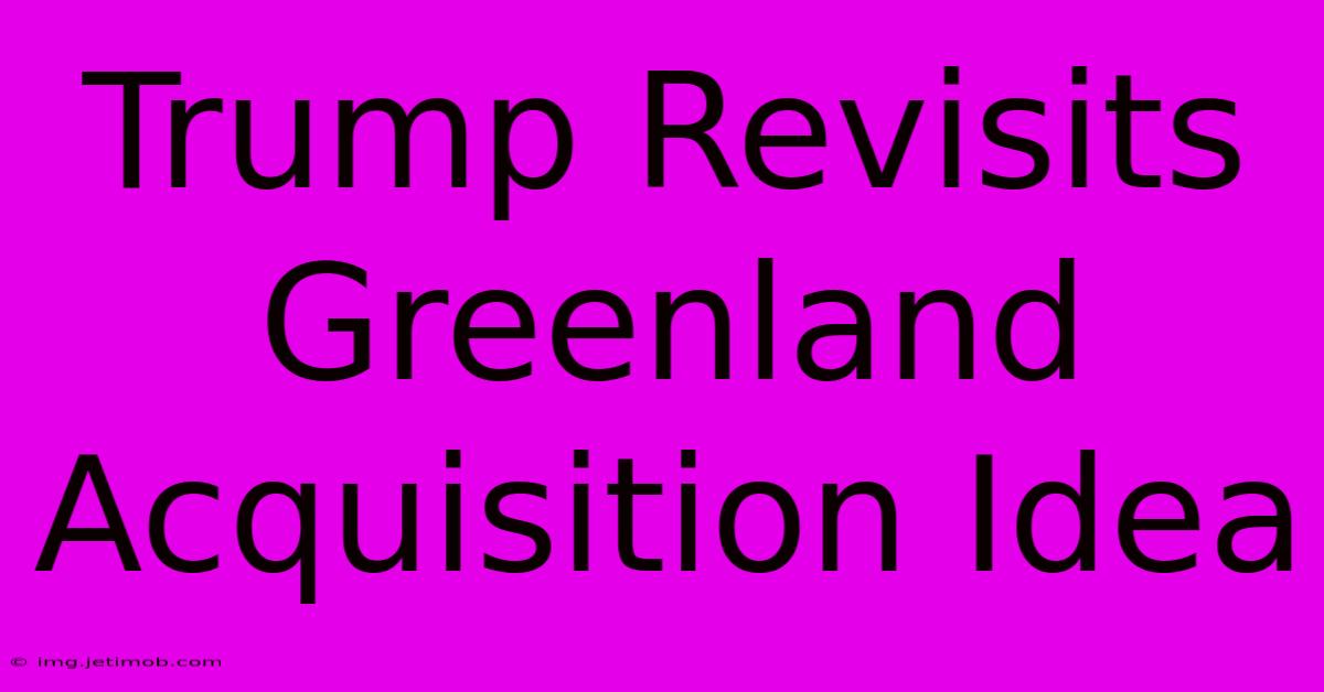 Trump Revisits Greenland Acquisition Idea