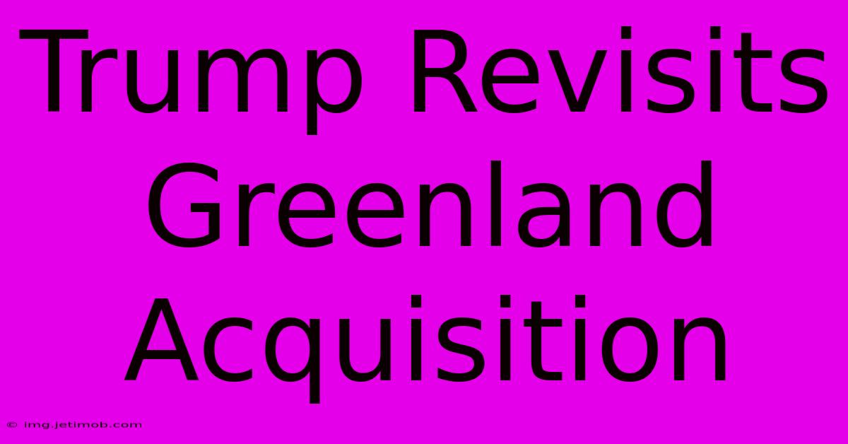 Trump Revisits Greenland Acquisition