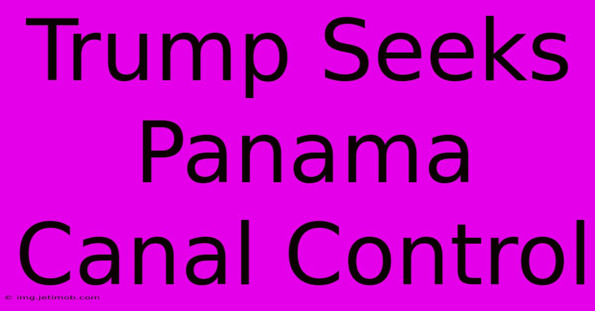 Trump Seeks Panama Canal Control