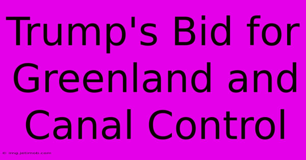 Trump's Bid For Greenland And Canal Control