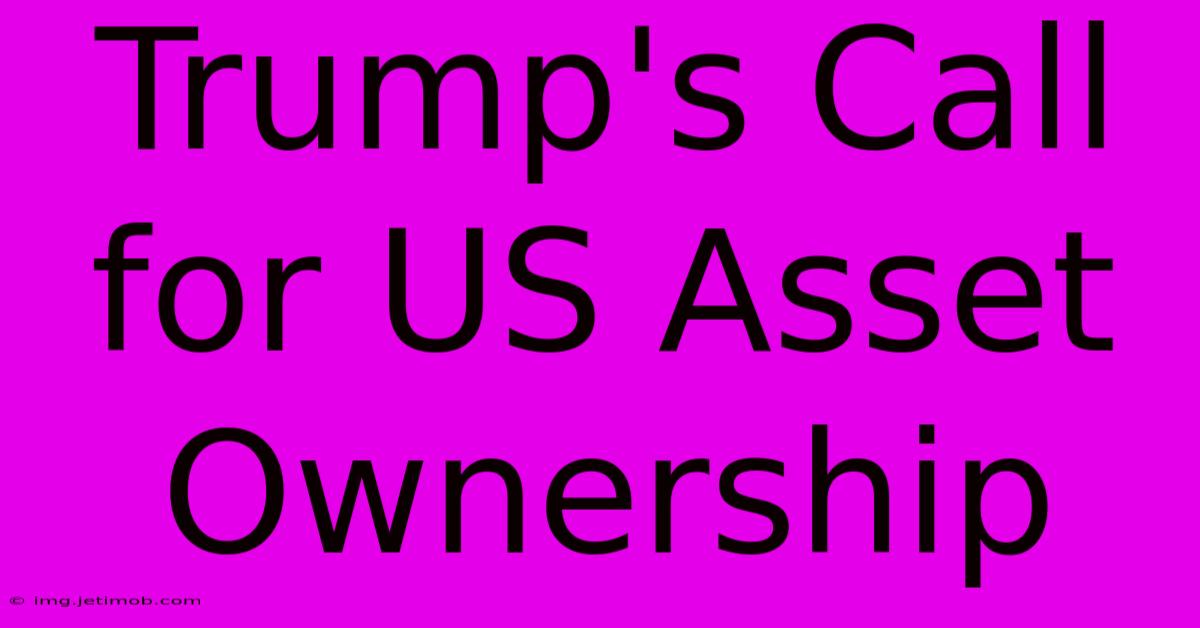 Trump's Call For US Asset Ownership