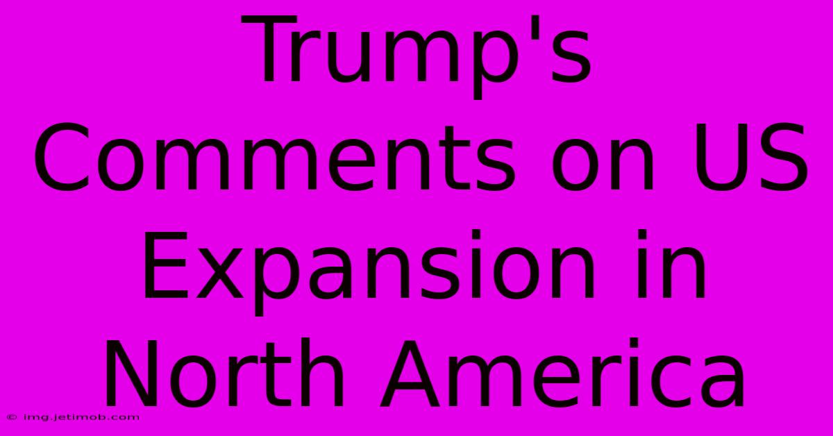 Trump's Comments On US Expansion In North America