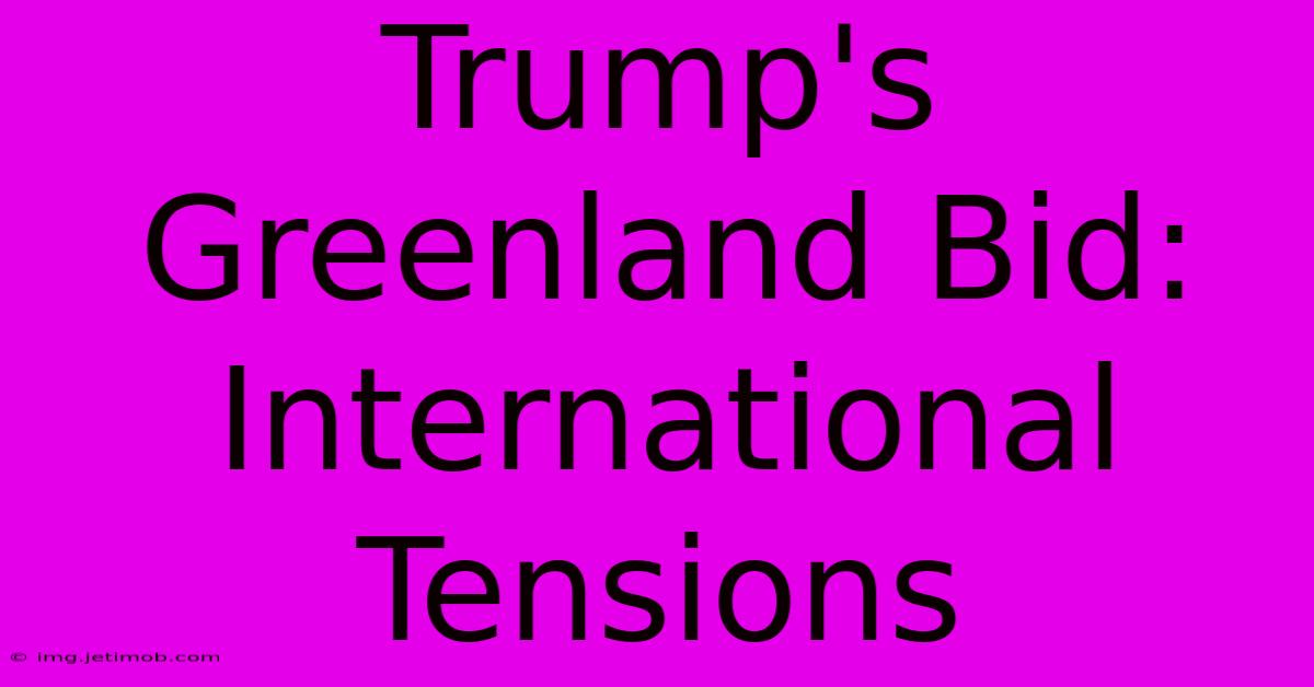 Trump's Greenland Bid: International Tensions