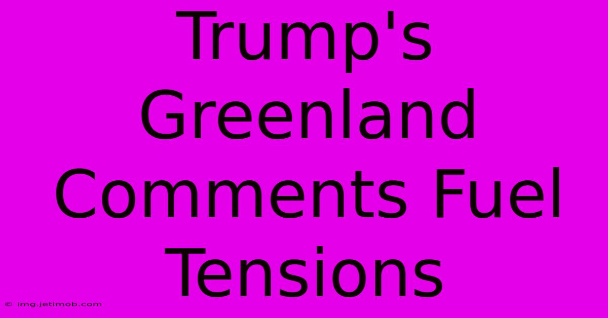 Trump's Greenland Comments Fuel Tensions