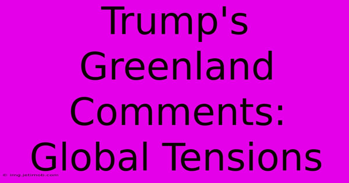 Trump's Greenland Comments: Global Tensions