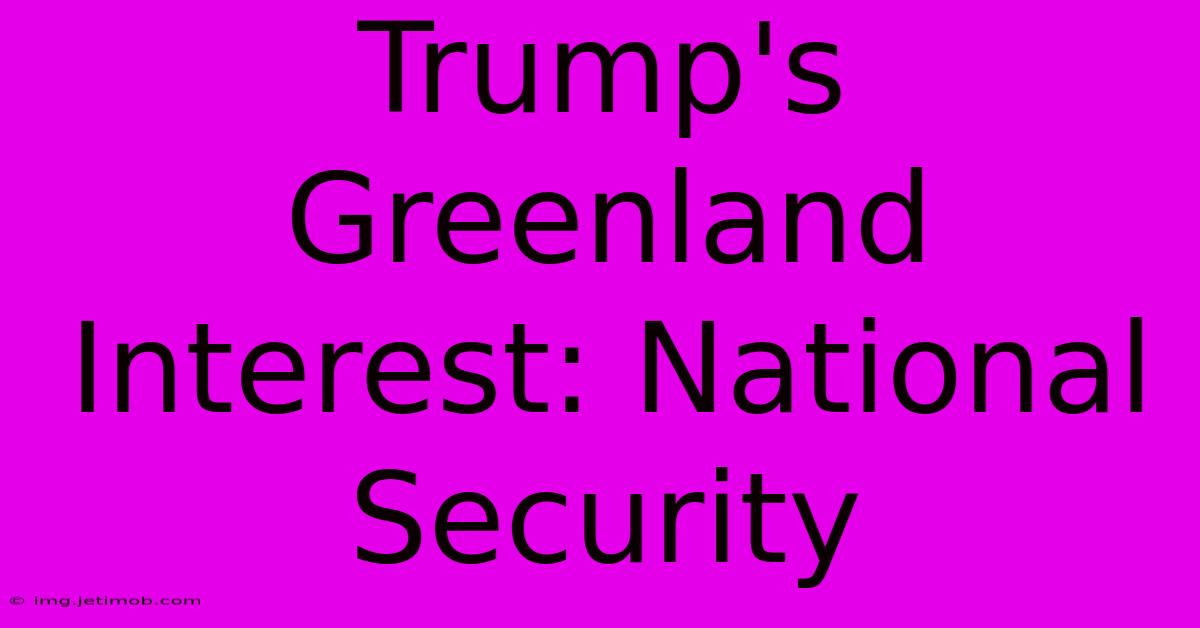 Trump's Greenland Interest: National Security