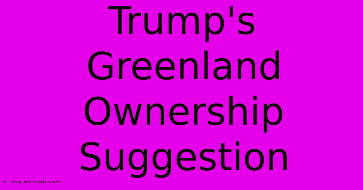 Trump's Greenland Ownership Suggestion