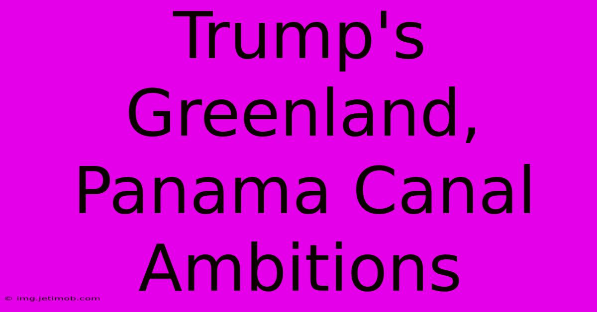 Trump's Greenland, Panama Canal Ambitions