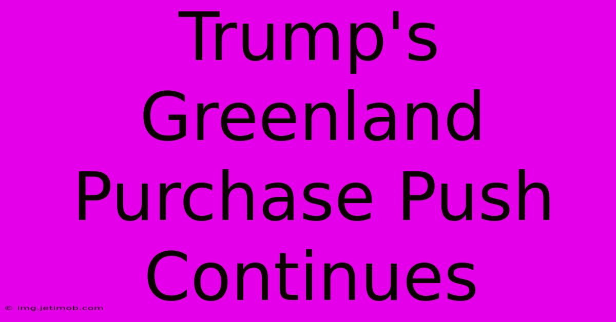 Trump's Greenland Purchase Push Continues