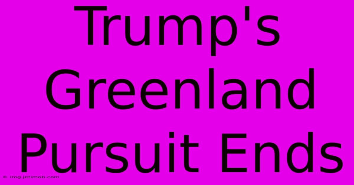 Trump's Greenland Pursuit Ends