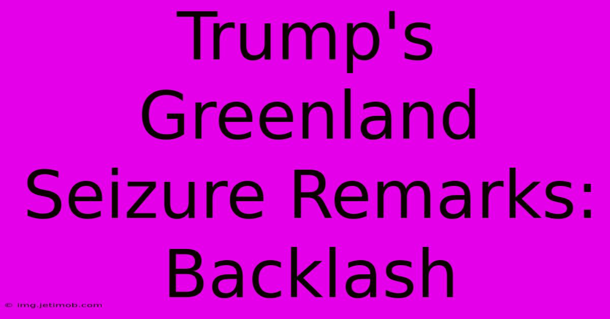 Trump's Greenland Seizure Remarks:  Backlash